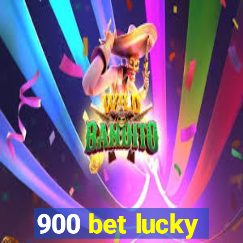 900 bet lucky